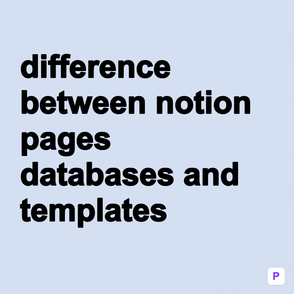 Differences between Notion Pages, Notion Databases and Templates