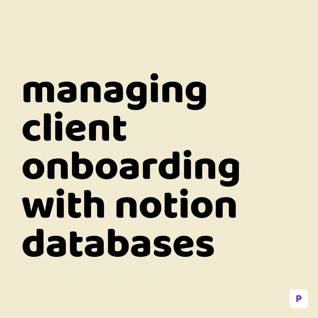 Managing Client Onboarding with Notion Databases (2026 Guide)