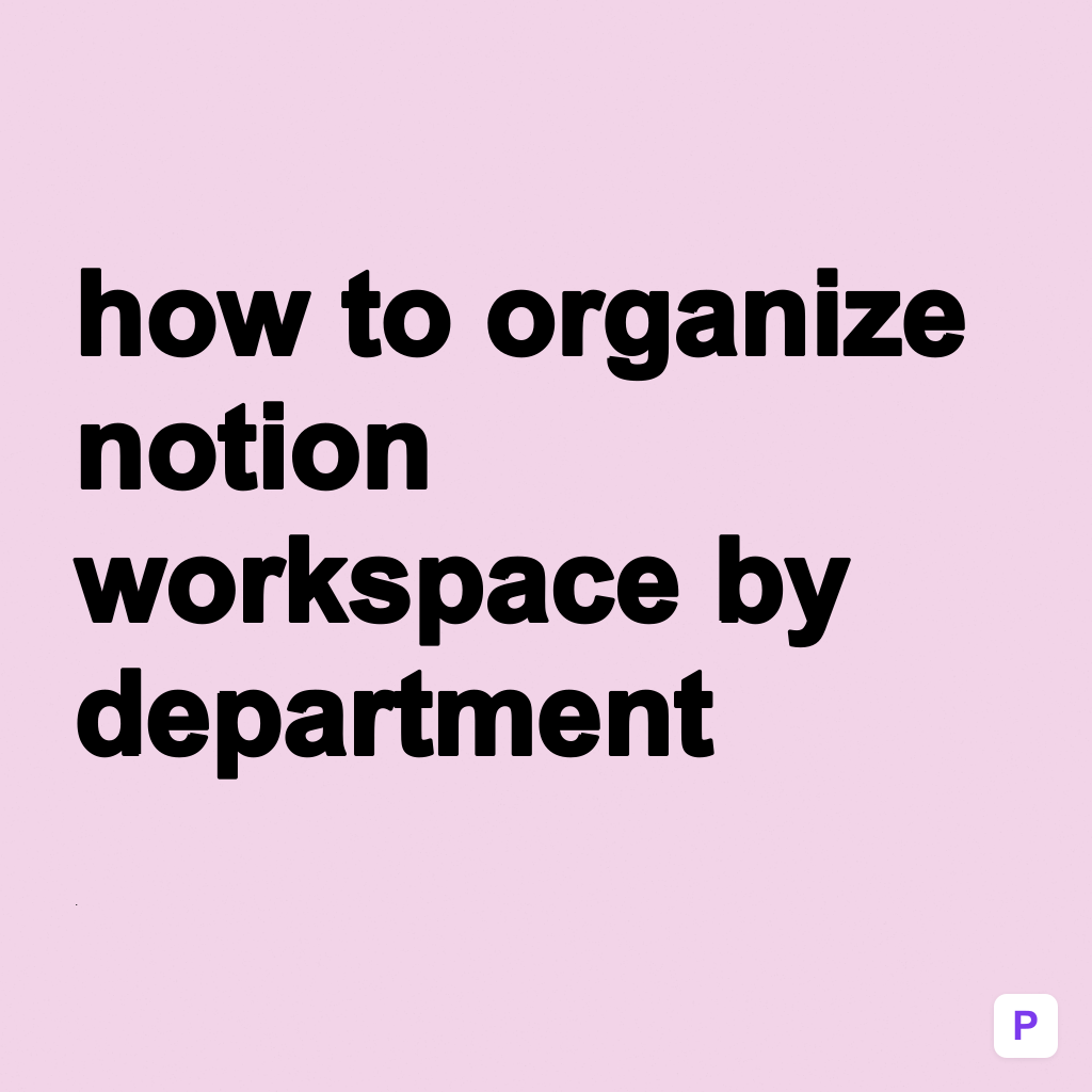How to Organize Notion Workspace by Department (Quick Guide)