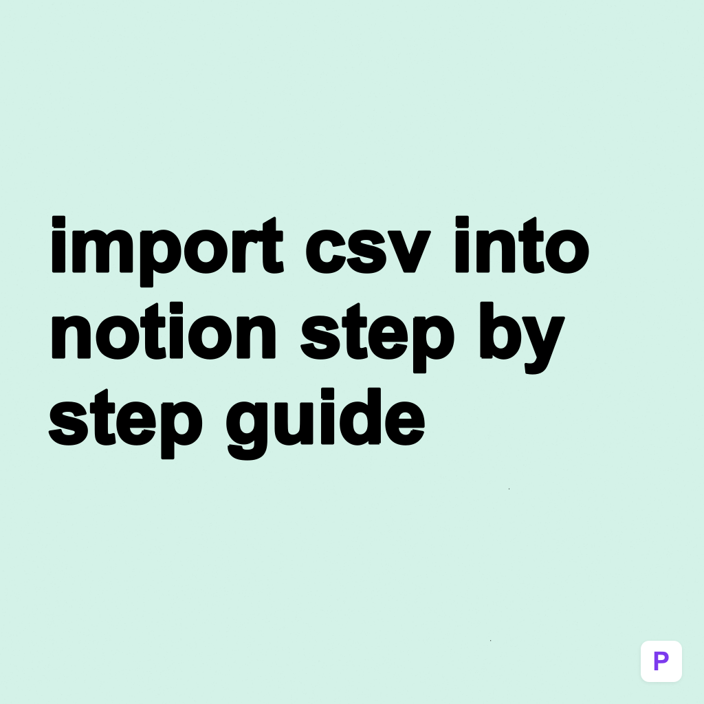 How to Import CSV into Notion: The Complete Step-by-Step Guide