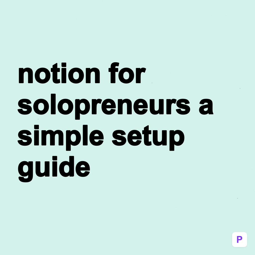Notion for Solopreneurs: A Simple Setup Guide